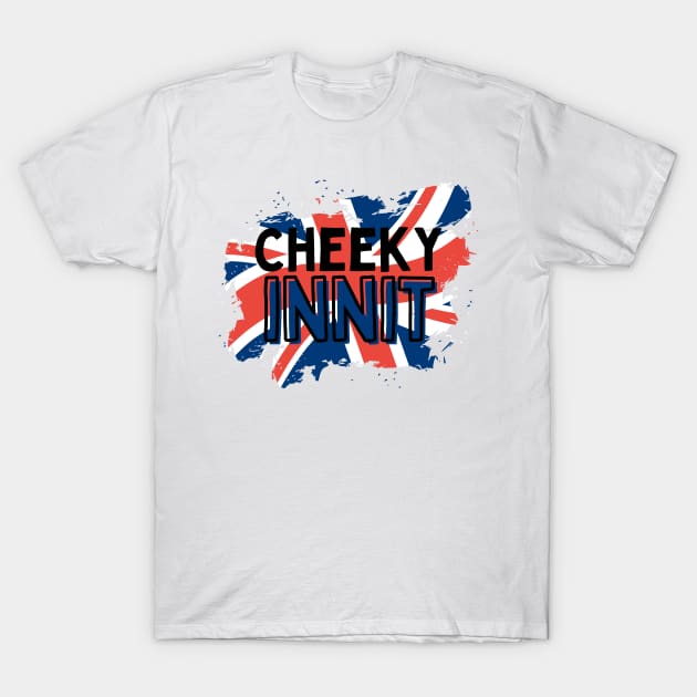 Cheeky Innit Funny British T-Shirt by Ckrispy